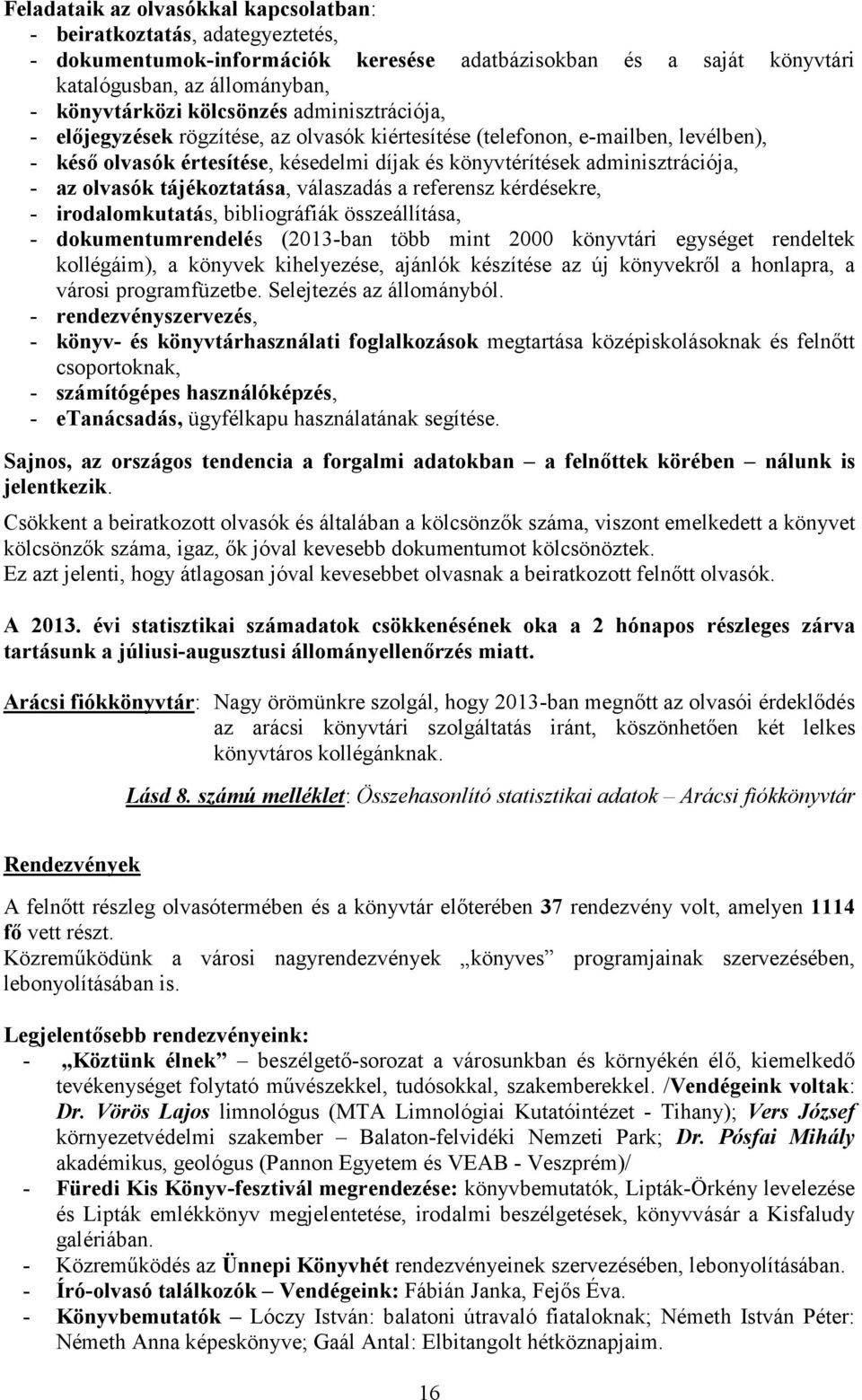 olvasók tájékoztatása, válaszadás a referensz kérdésekre, - irodalomkutatás, bibliográfiák összeállítása, - dokumentumrendelés (2013-ban több mint 2000 könyvtári egységet rendeltek kollégáim), a