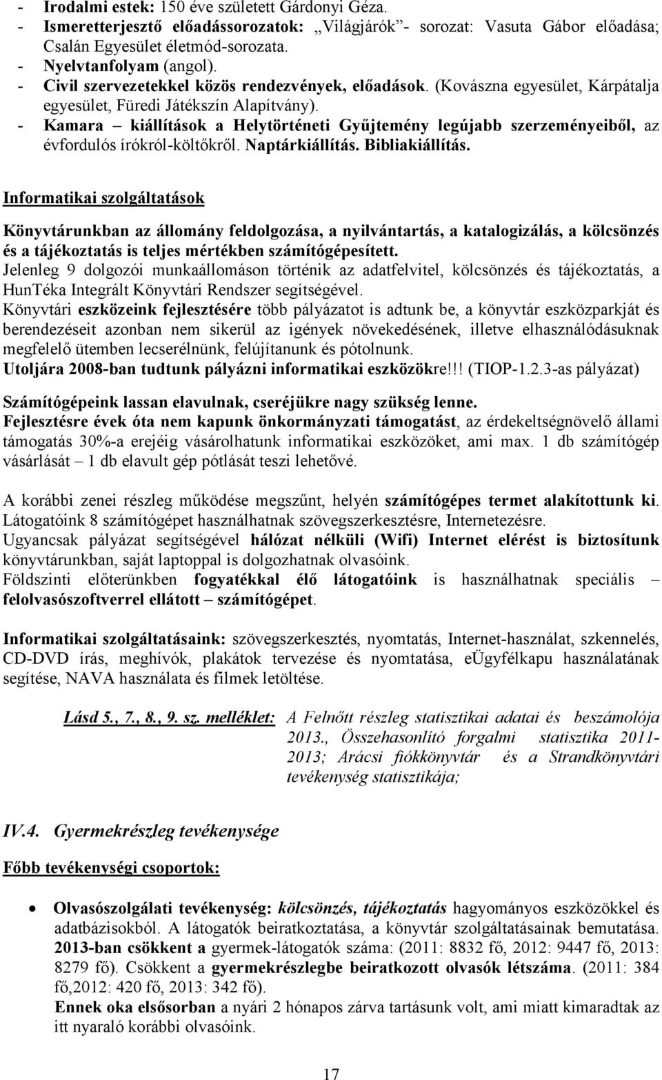 - Kamara kiállítások a Helytörténeti Gyűjtemény legújabb szerzeményeiből, az évfordulós írókról-költőkről. Naptárkiállítás. Bibliakiállítás.