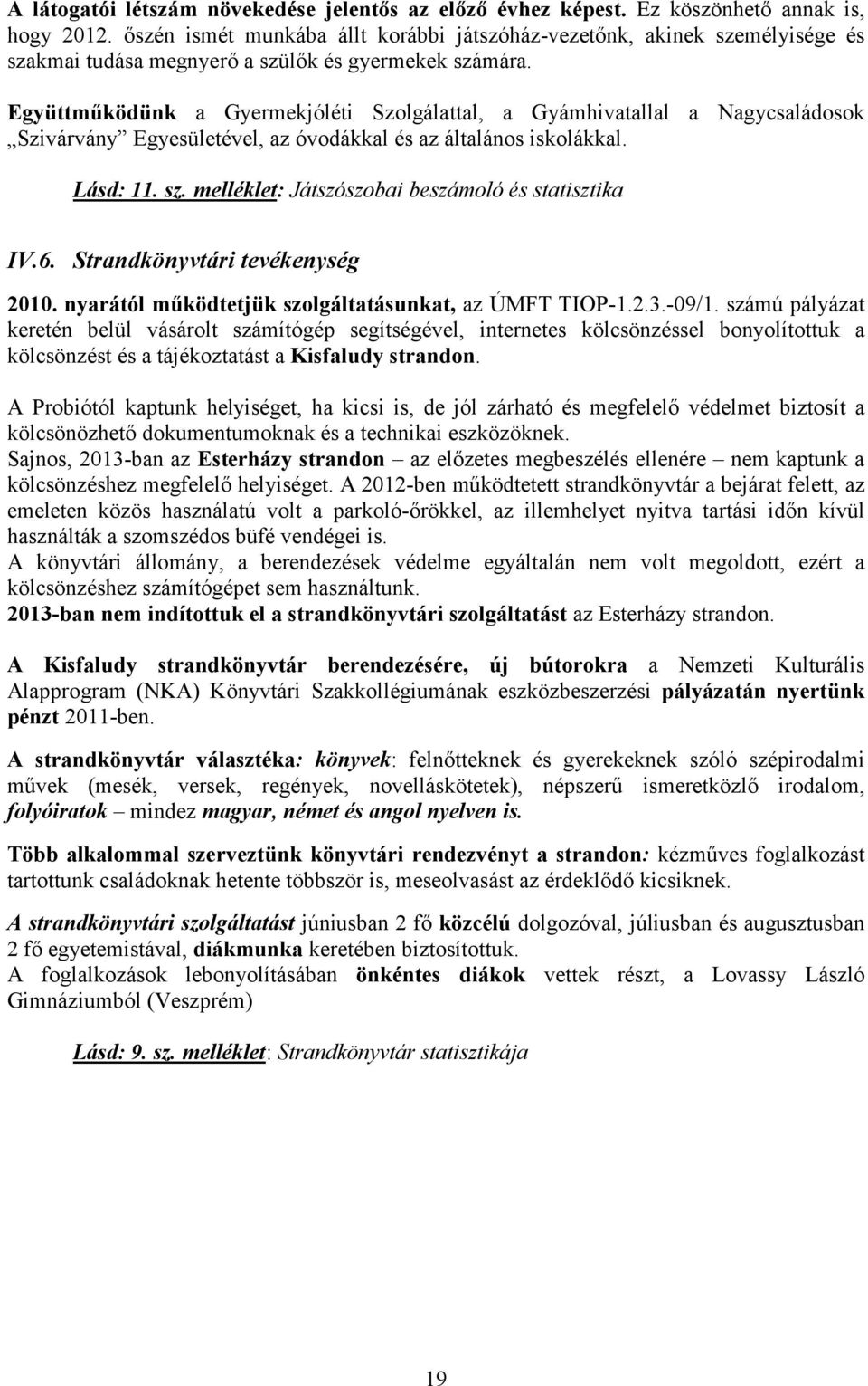 Együttműködünk a Gyermekjóléti Szolgálattal, a Gyámhivatallal a Nagycsaládosok Szivárvány Egyesületével, az óvodákkal és az általános iskolákkal. Lásd: 11. sz.