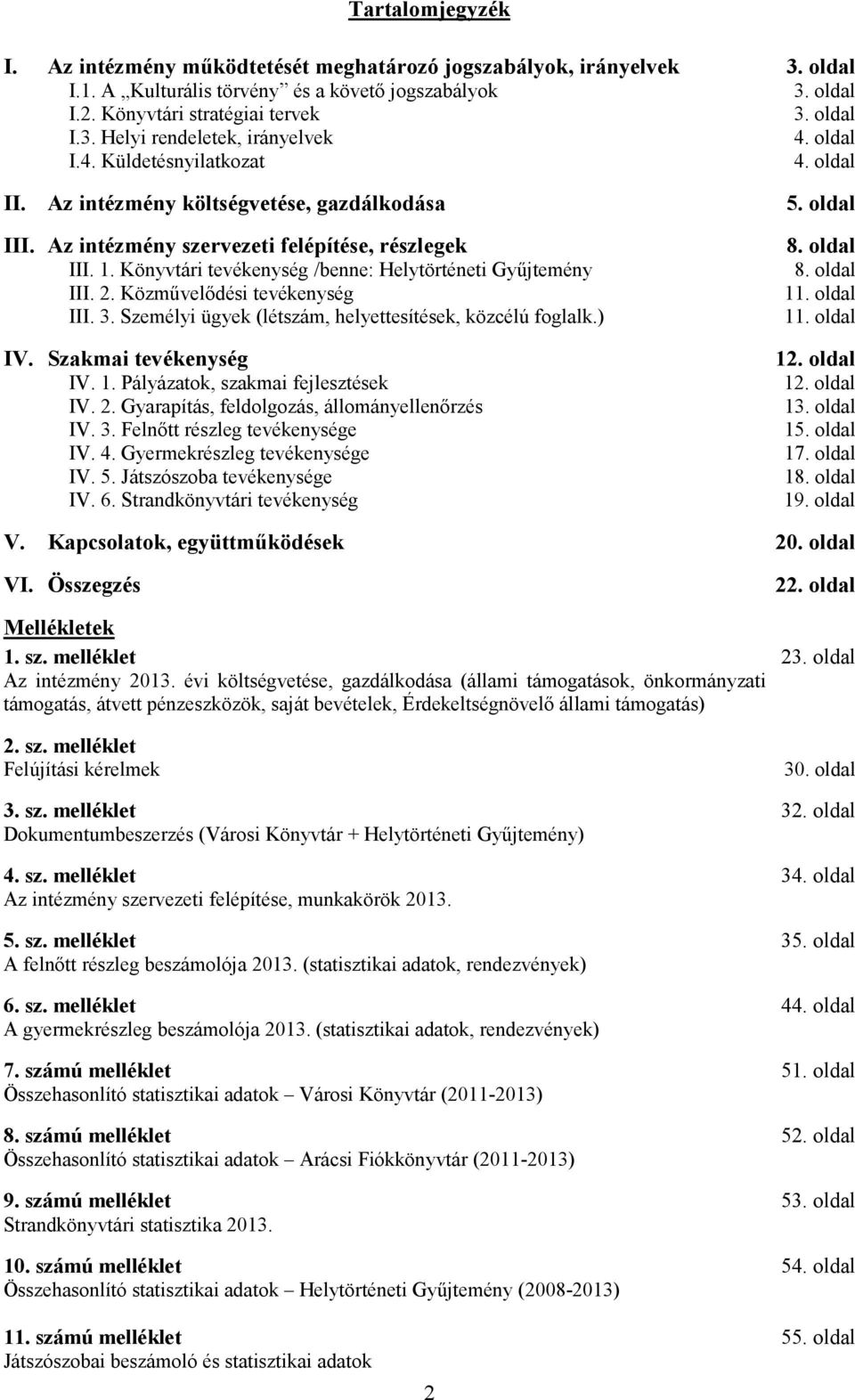 Könyvtári tevékenység /benne: Helytörténeti Gyűjtemény III. 2. Közművelődési tevékenység III. 3. Személyi ügyek (létszám, helyettesítések, közcélú foglalk.) IV. Szakmai tevékenység IV. 1.