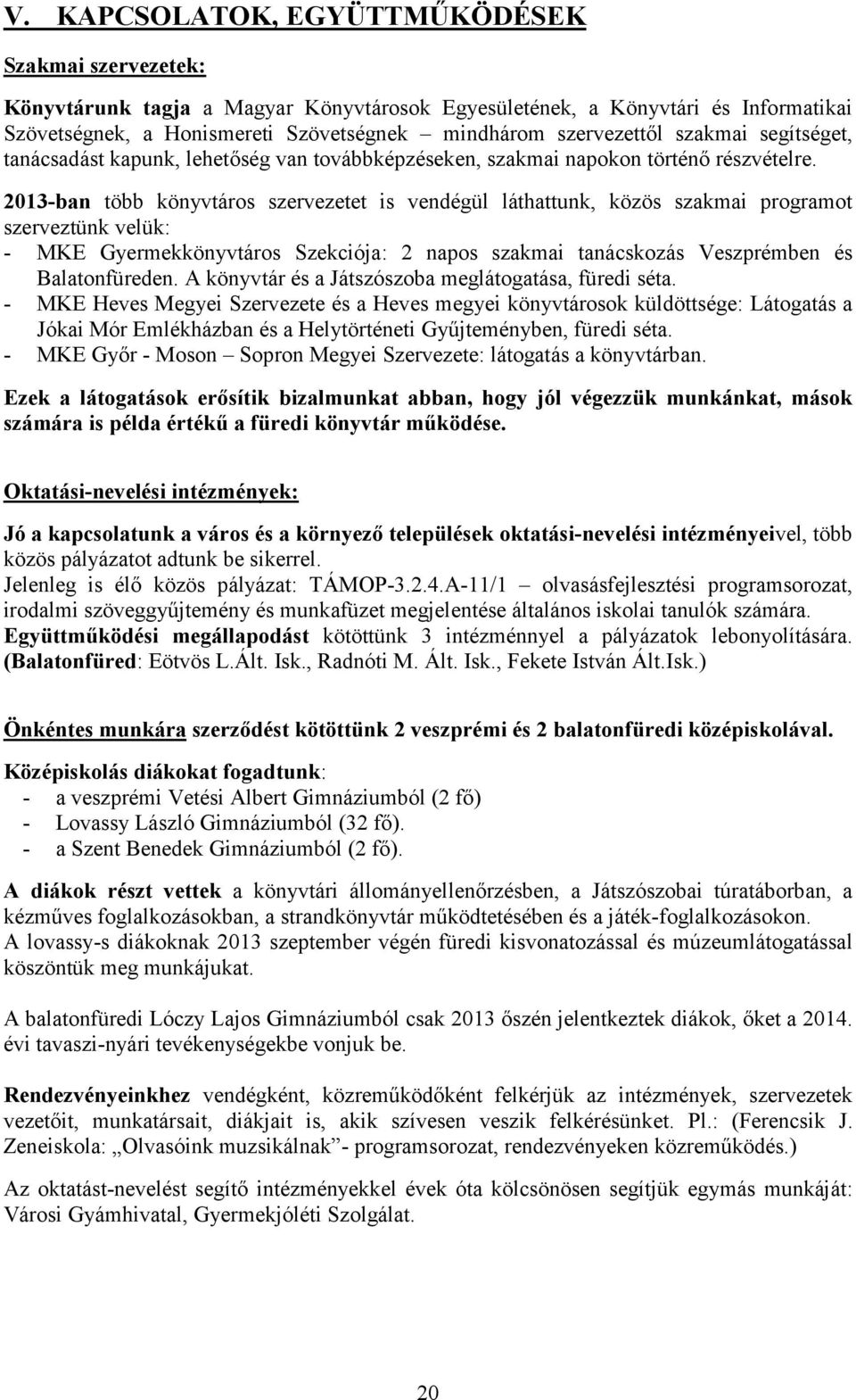 2013-ban több könyvtáros szervezetet is vendégül láthattunk, közös szakmai programot szerveztünk velük: - MKE Gyermekkönyvtáros Szekciója: 2 napos szakmai tanácskozás Veszprémben és Balatonfüreden.