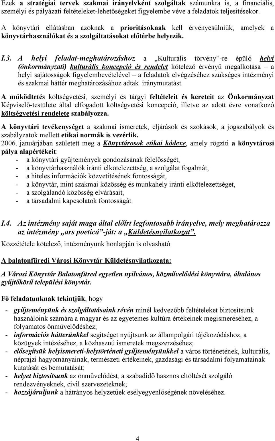 A helyi feladat-meghatározáshoz a Kulturális törvény -re épülő helyi (önkormányzati) kulturális koncepció és rendelet kötelező érvényű megalkotása a helyi sajátosságok figyelembevételével a feladatok