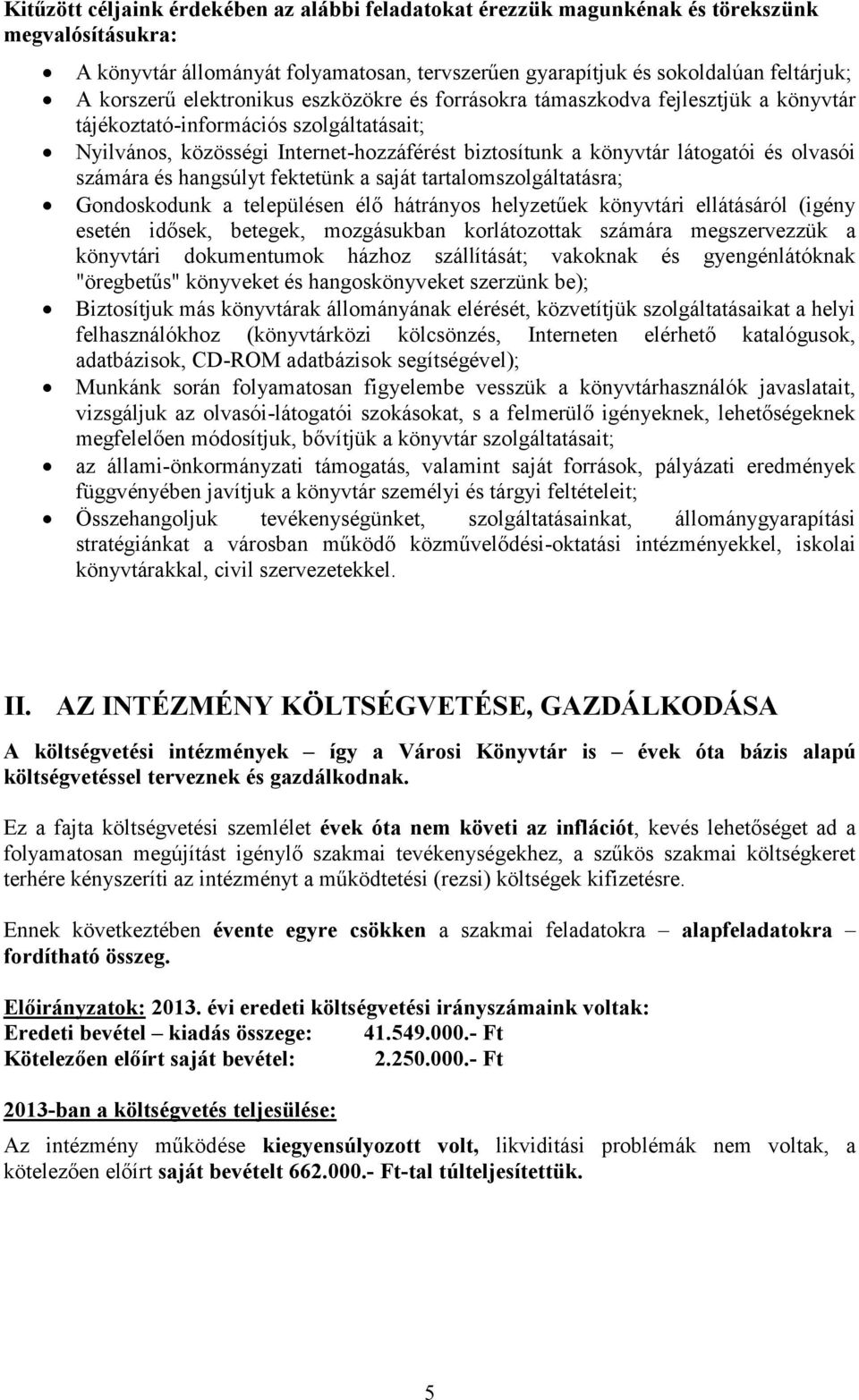 számára és hangsúlyt fektetünk a saját tartalomszolgáltatásra; Gondoskodunk a településen élő hátrányos helyzetűek könyvtári ellátásáról (igény esetén idősek, betegek, mozgásukban korlátozottak