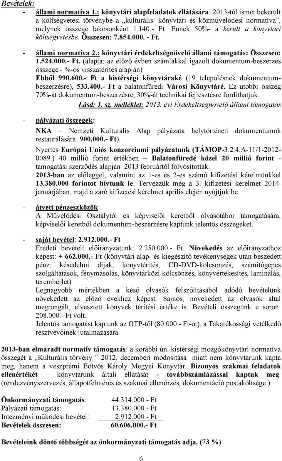 Ennek 50%- a került a könyvtári költségvetésbe. Összesen: 7.854.000. - Ft. - állami normatíva 2.: könyvtári érdekeltségnövelő állami támogatás: Összesen: 1.524.000.- Ft. (alapja: az előző évben számlákkal igazolt dokumentum-beszerzés összege - %-os visszatérítés alapján) Ebből 990.