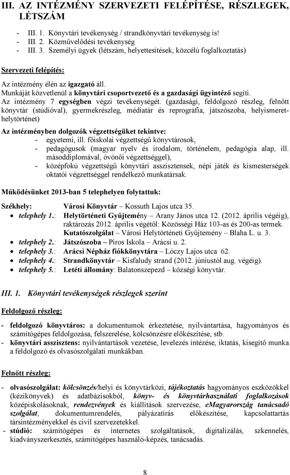 Munkáját közvetlenül a könyvtári csoportvezető és a gazdasági ügyintéző segíti. Az intézmény 7 egységben végzi tevékenységét.