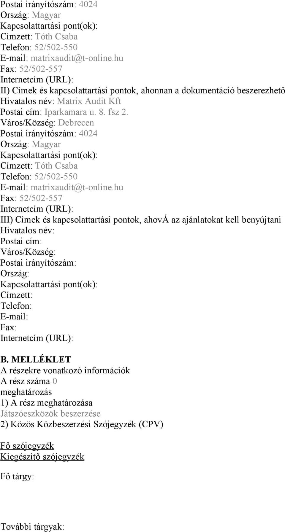 Város/Község: Debrecen hu Fax: 52/502-557 Internetcím (URL): III) Címek és kapcsolattartási pontok, ahová az ajánlatokat kell benyújtani Hivatalos név: Postai cím: Város/Község: Postai irányítószám: