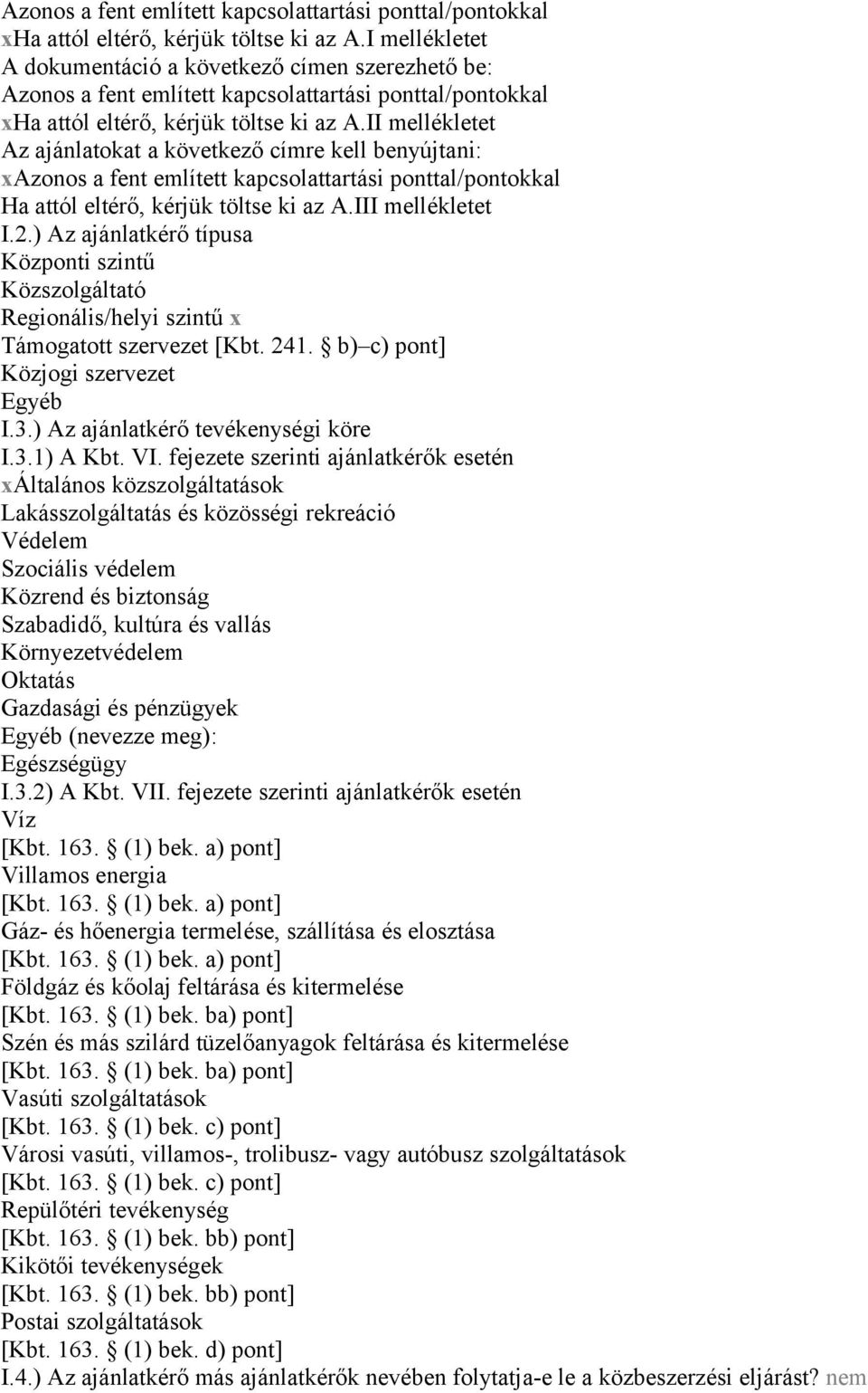 eltérő, kérjük töltse ki az A.III mellékletet I.2.) Az ajánlatkérő típusa Központi szintű Közszolgáltató Regionális/helyi szintű x Támogatott szervezet [Kbt. 241.