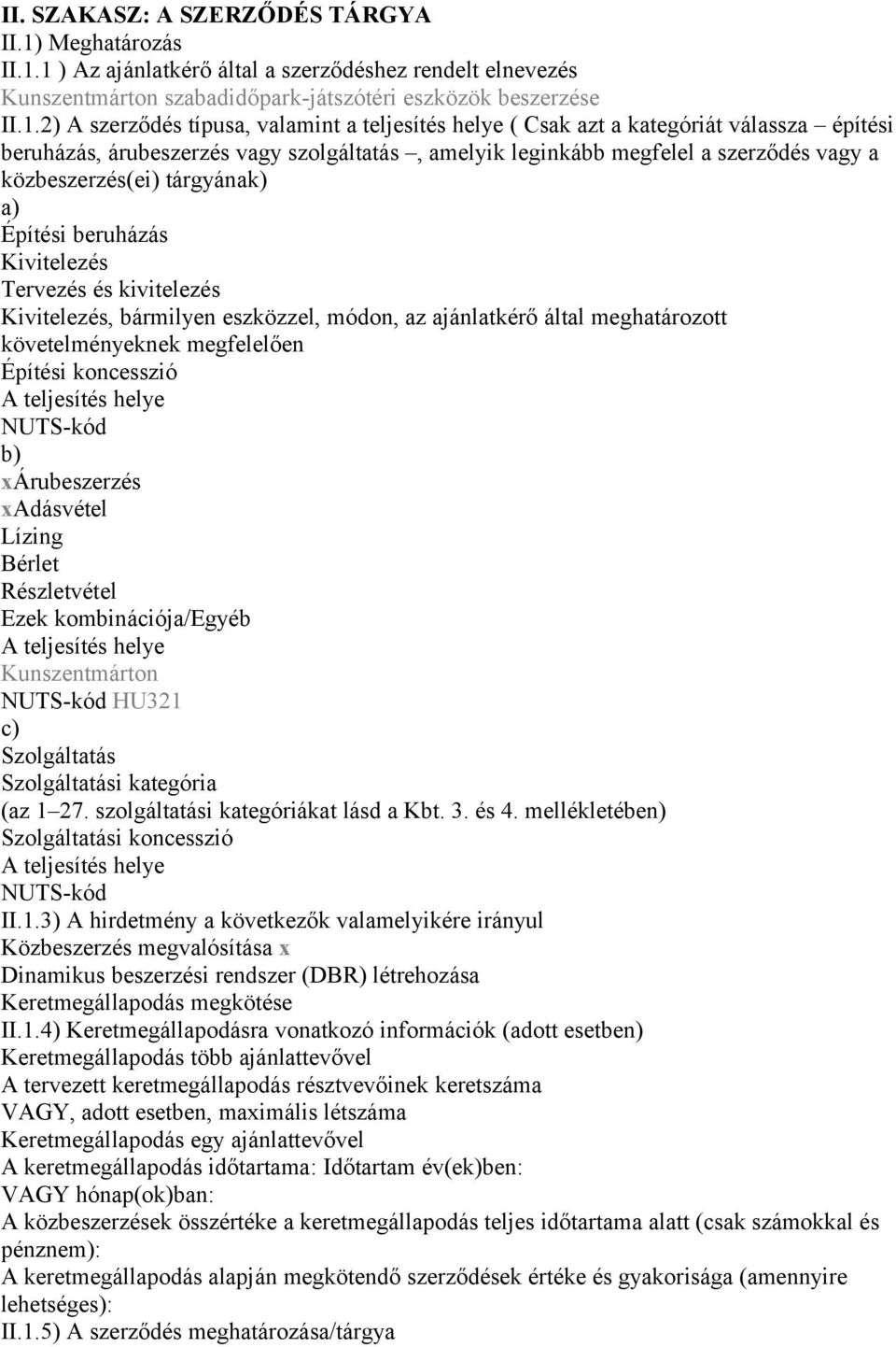 1 ) Az ajánlatkérő által a szerződéshez rendelt elnevezés Kunszentmárton szabadidőpark-játszótéri eszközök beszerzése II.1.2) A szerződés típusa, valamint a teljesítés helye ( Csak azt a kategóriát