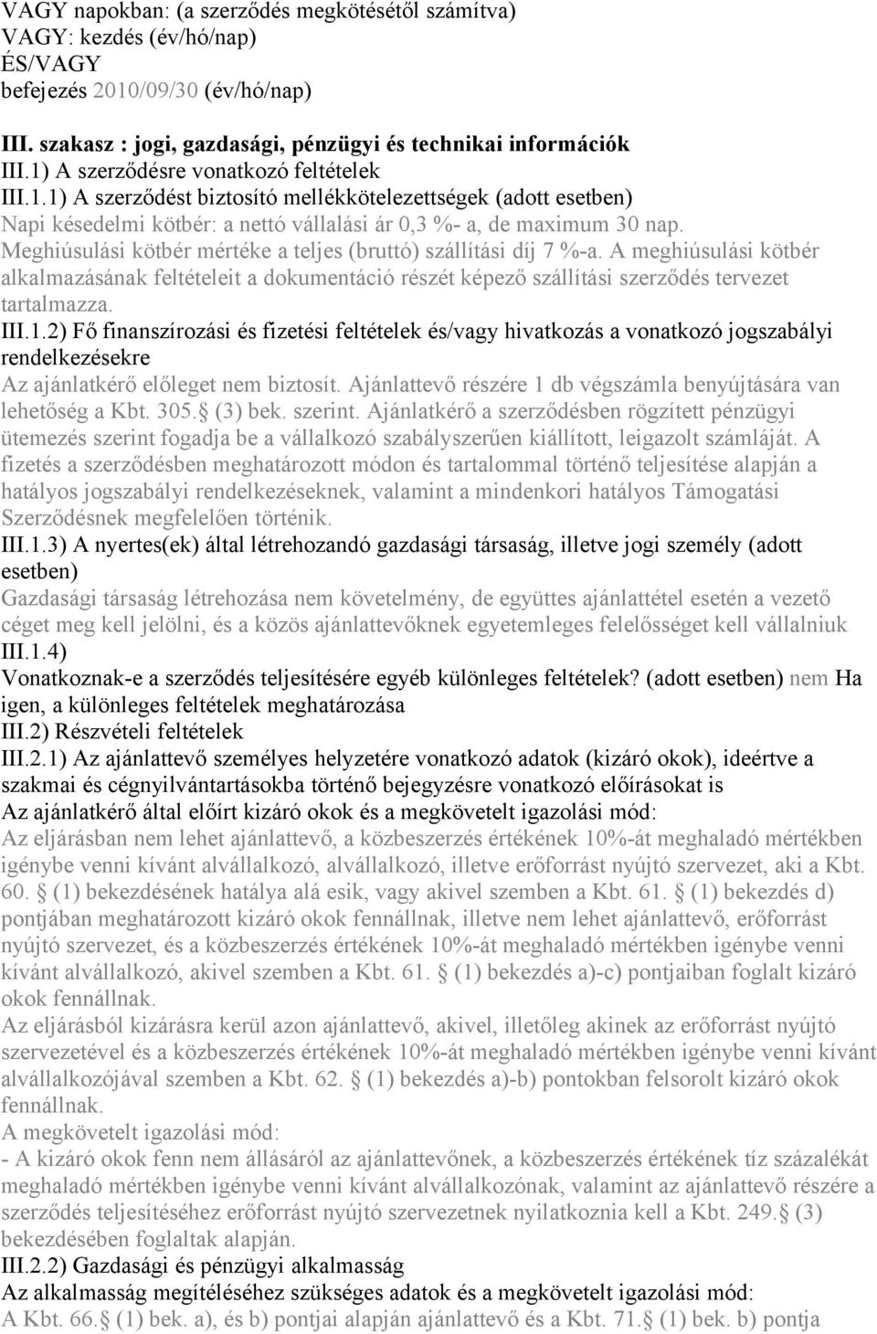 Meghiúsulási kötbér mértéke a teljes (bruttó) szállítási díj 7 %-a. A meghiúsulási kötbér alkalmazásának feltételeit a dokumentáció részét képező szállítási szerződés tervezet tartalmazza. III.1.