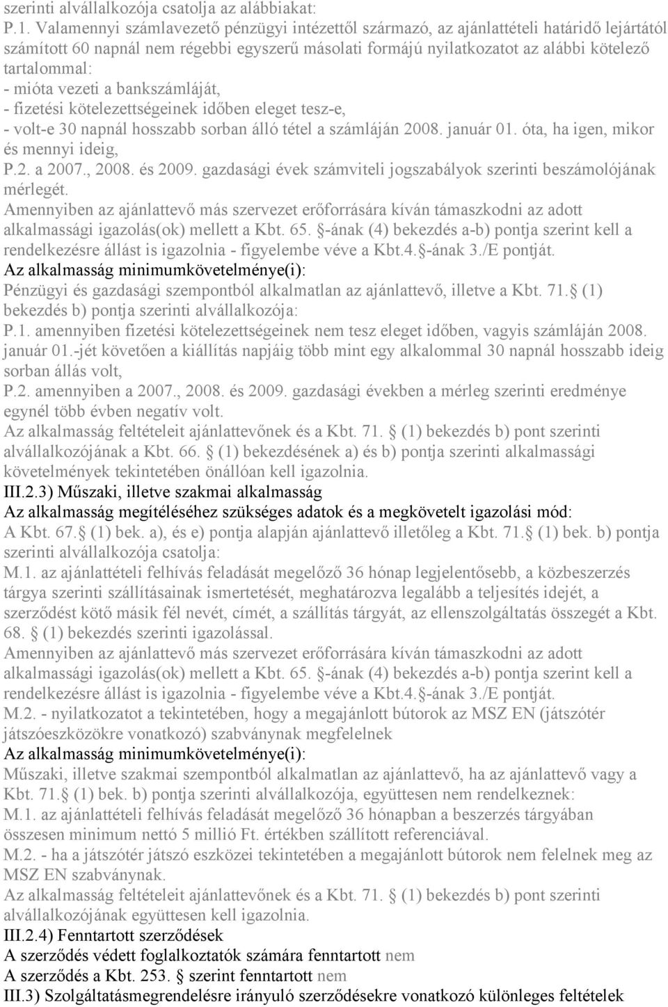 mióta vezeti a bankszámláját, - fizetési kötelezettségeinek időben eleget tesz-e, - volt-e 30 napnál hosszabb sorban álló tétel a számláján 2008. január 01. óta, ha igen, mikor és mennyi ideig, P.2. a 2007.