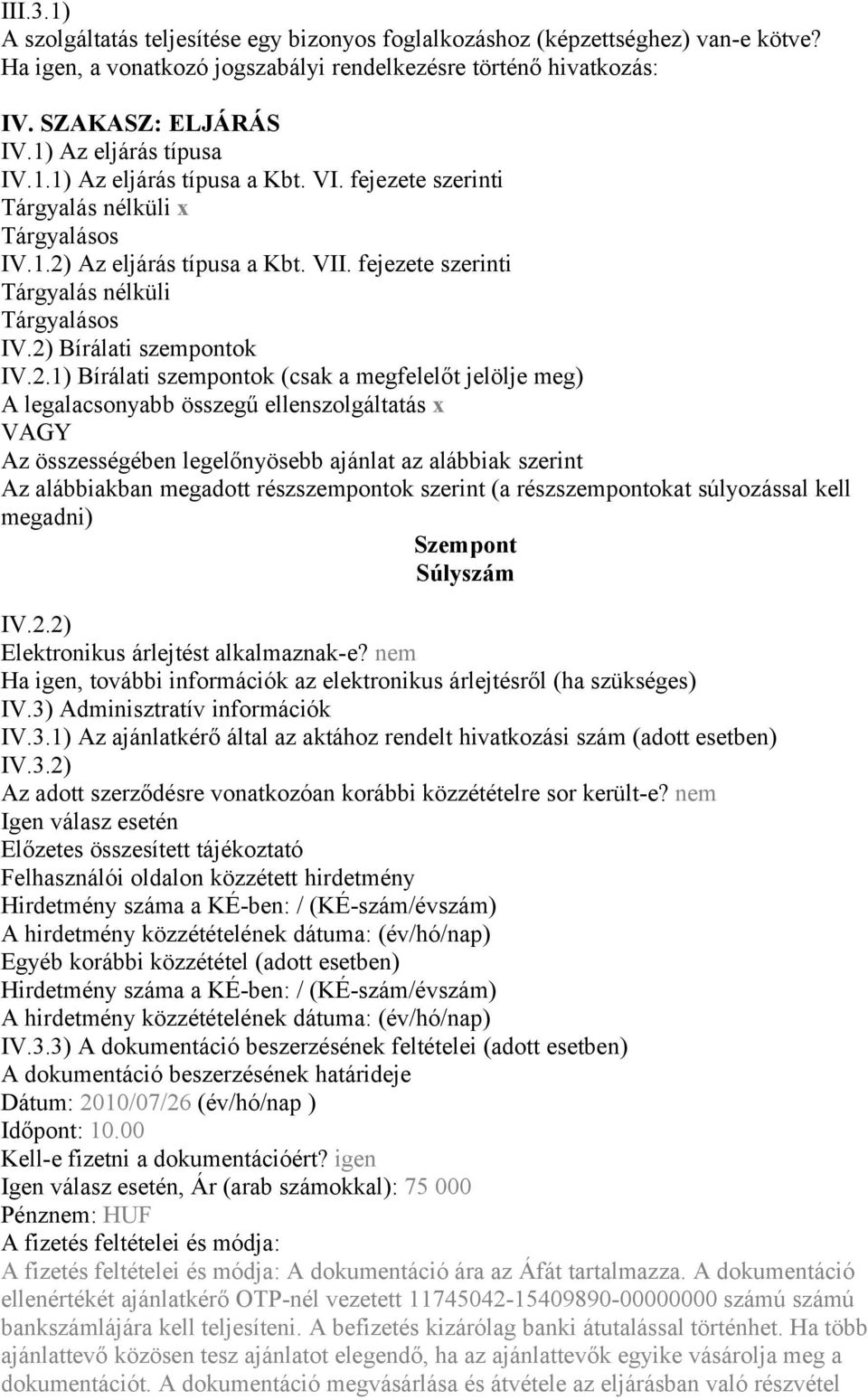 2) Bírálati szempontok IV.2.1) Bírálati szempontok (csak a megfelelőt jelölje meg) A legalacsonyabb összegű ellenszolgáltatás x VAGY Az összességében legelőnyösebb ajánlat az alábbiak szerint Az