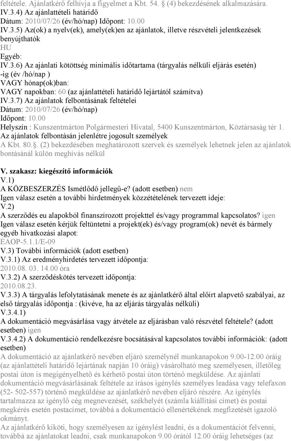 00 Helyszín : Kunszentmárton Polgármesteri Hivatal, 5400 Kunszentmárton, Köztársaság tér 1. Az ajánlatok felbontásán jelenlétre jogosult személyek A Kbt. 80.