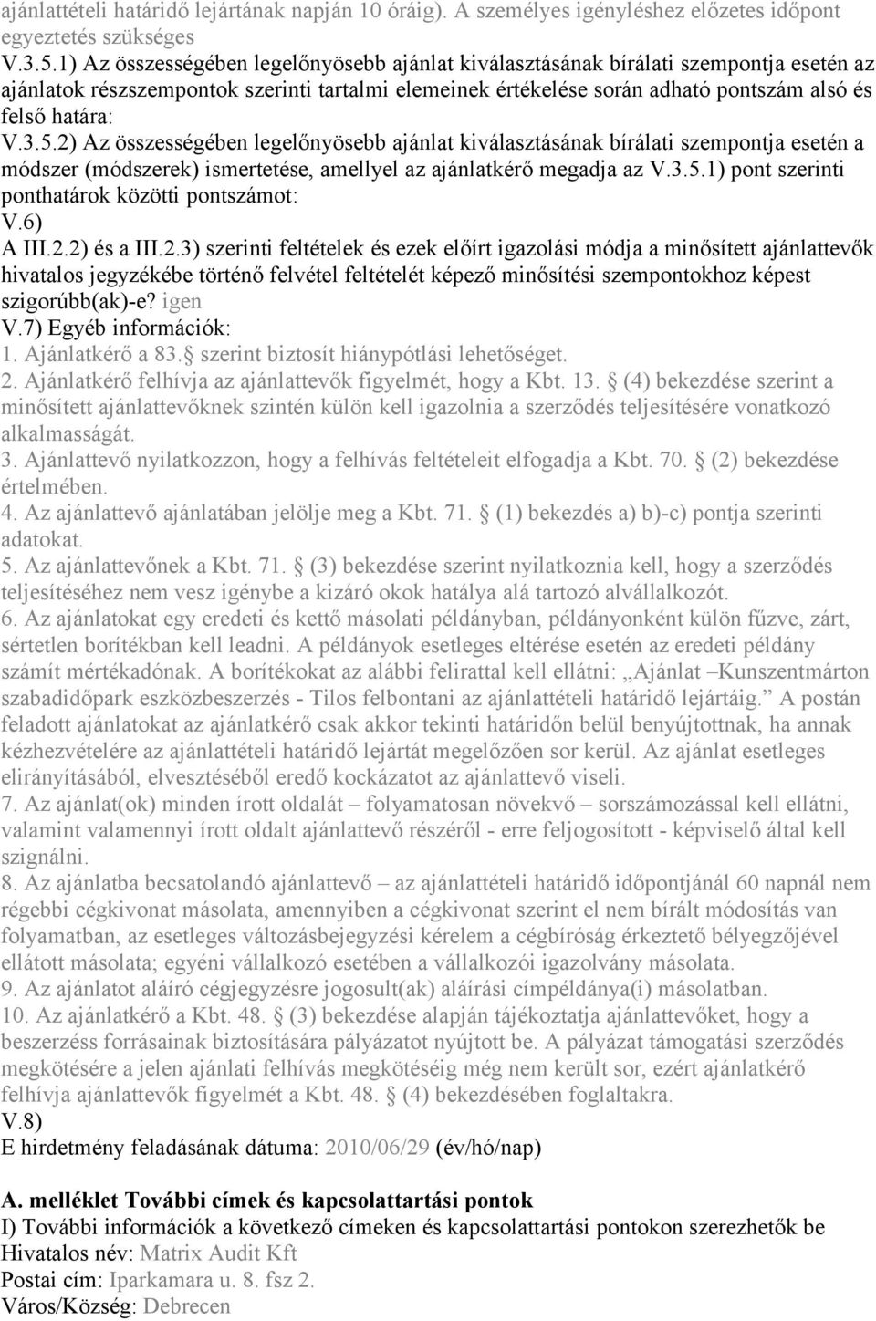 5.2) Az összességében legelőnyösebb ajánlat kiválasztásának bírálati szempontja esetén a módszer (módszerek) ismertetése, amellyel az ajánlatkérő megadja az V.3.5.1) pont szerinti ponthatárok közötti pontszámot: V.