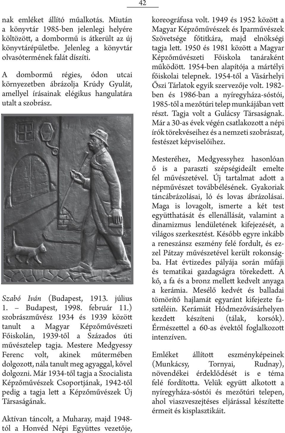 ) szobrászművész 1934 és 1939 között tanult a Magyar Képzőművészeti Főiskolán, 1939-től a Százados úti művésztelep tagja.