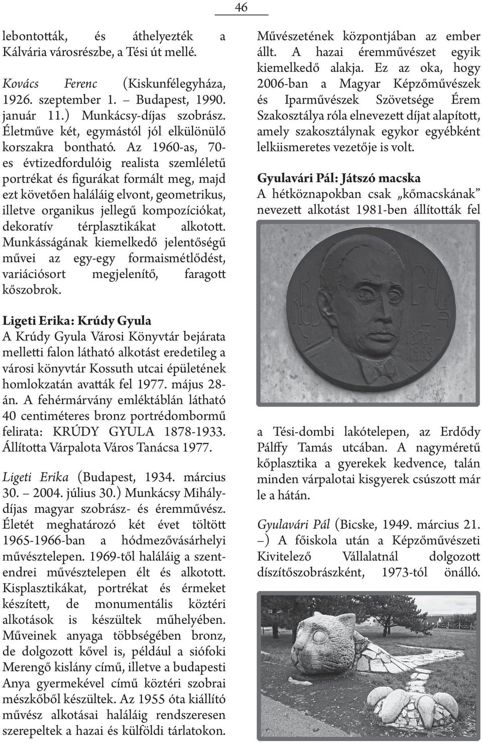 Az 1960-as, 70- es évtizedfordulóig realista szemléletű portrékat és figurákat formált meg, majd ezt követően haláláig elvont, geometrikus, illetve organikus jellegű kompozíciókat, dekoratív