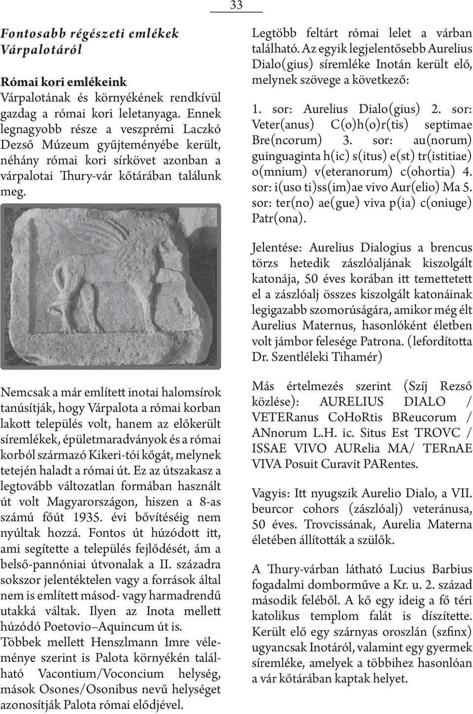 Legtöbb feltárt római lelet a várban található. Az egyik legjelentősebb Aurelius Dialo(gius) síremléke Inotán került elő, melynek szövege a következő: 1. sor: Aurelius Dialo(gius) 2.