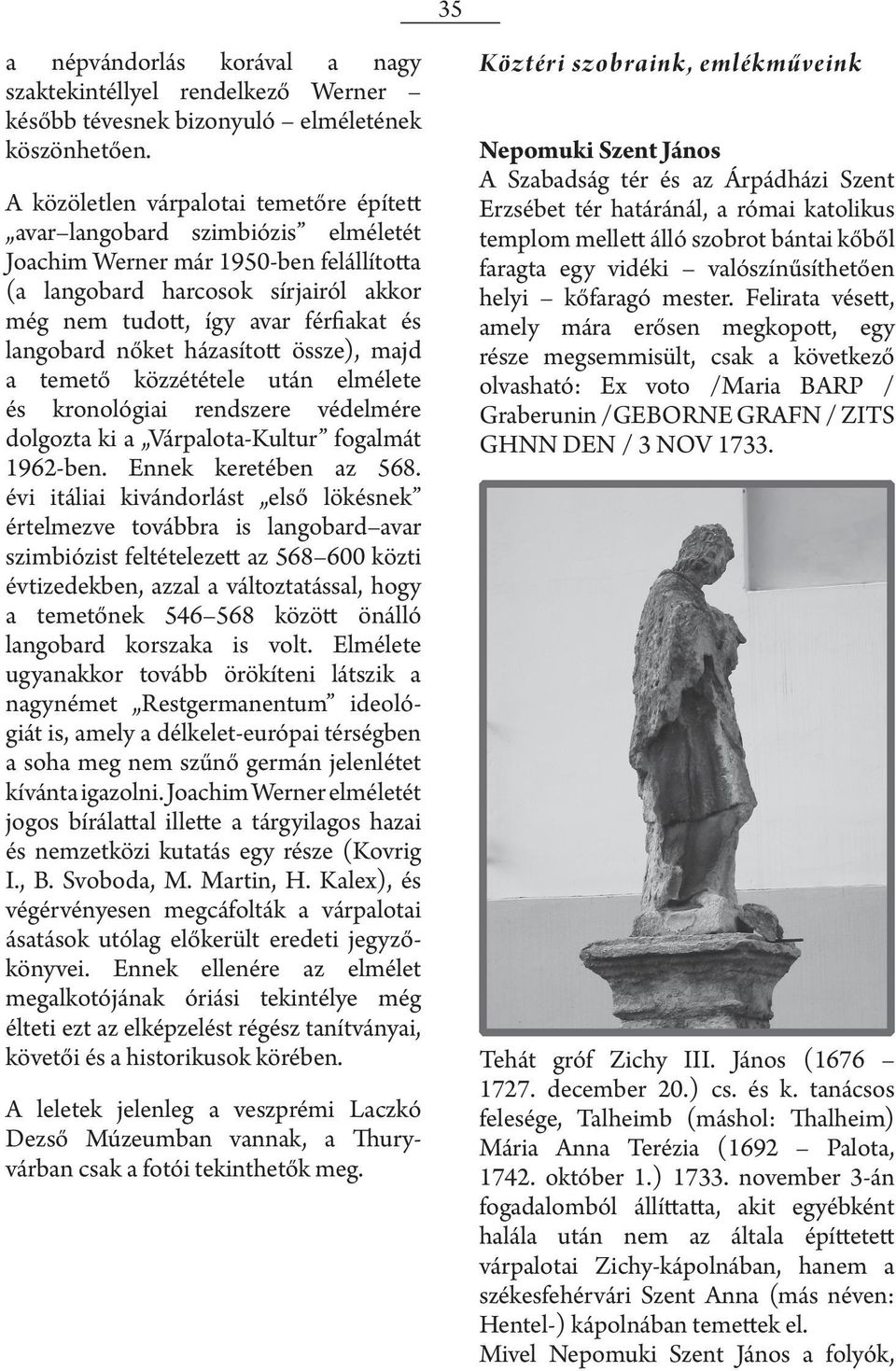 langobard nőket házasított össze), majd a temető közzététele után elmélete és kronológiai rendszere védelmére dolgozta ki a Várpalota-Kultur fogalmát 1962-ben. Ennek keretében az 568.