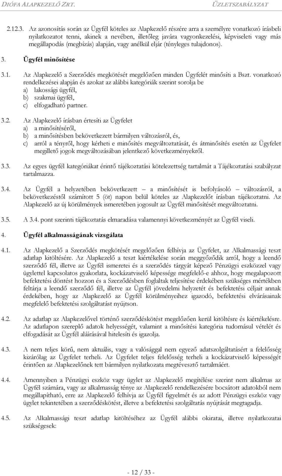 megállapodás (megbízás) alapján, vagy anélkül eljár (tényleges tulajdonos). 3. Ügyfél minősítése 3.1. Az Alapkezelő a Szerződés megkötését megelőzően minden Ügyfelét minősíti a Bszt.