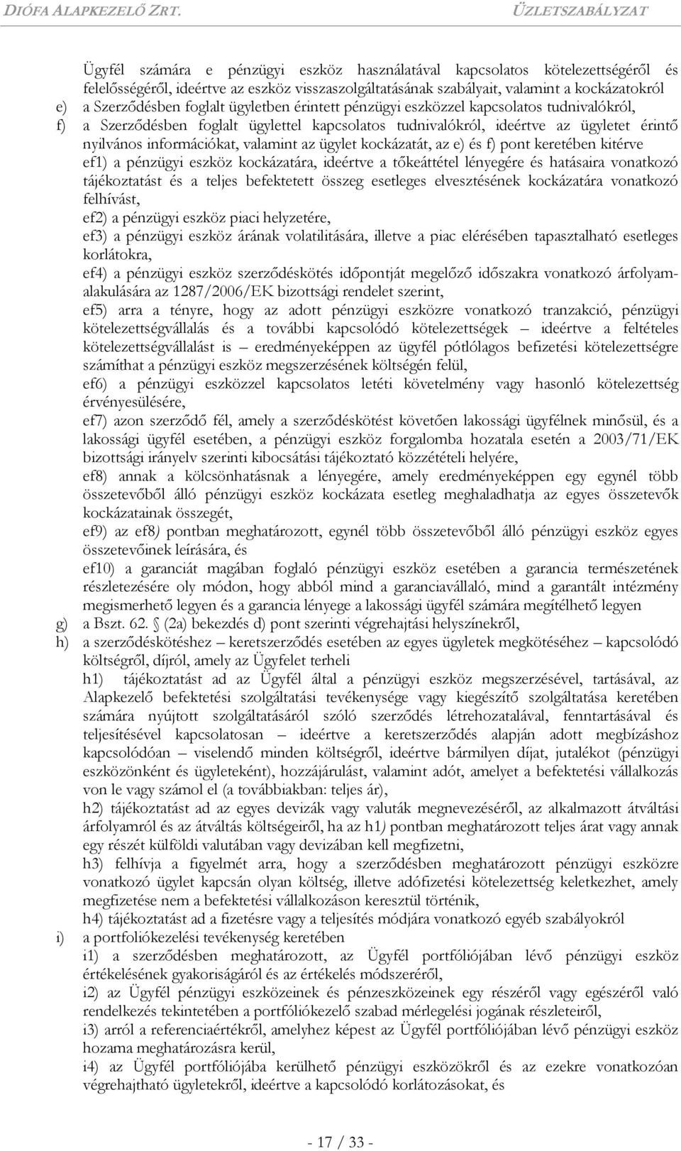 az ügylet kockázatát, az e) és f) pont keretében kitérve ef1) a pénzügyi eszköz kockázatára, ideértve a tőkeáttétel lényegére és hatásaira vonatkozó tájékoztatást és a teljes befektetett összeg