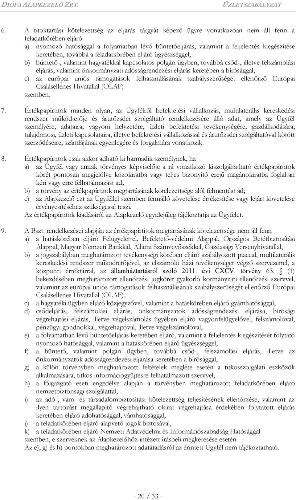 adósságrendezési eljárás keretében a bírósággal, c) az európai uniós támogatások felhasználásának szabályszerűségét ellenőrző Európai Csalásellenes Hivatallal (OLAF) szemben. 7.