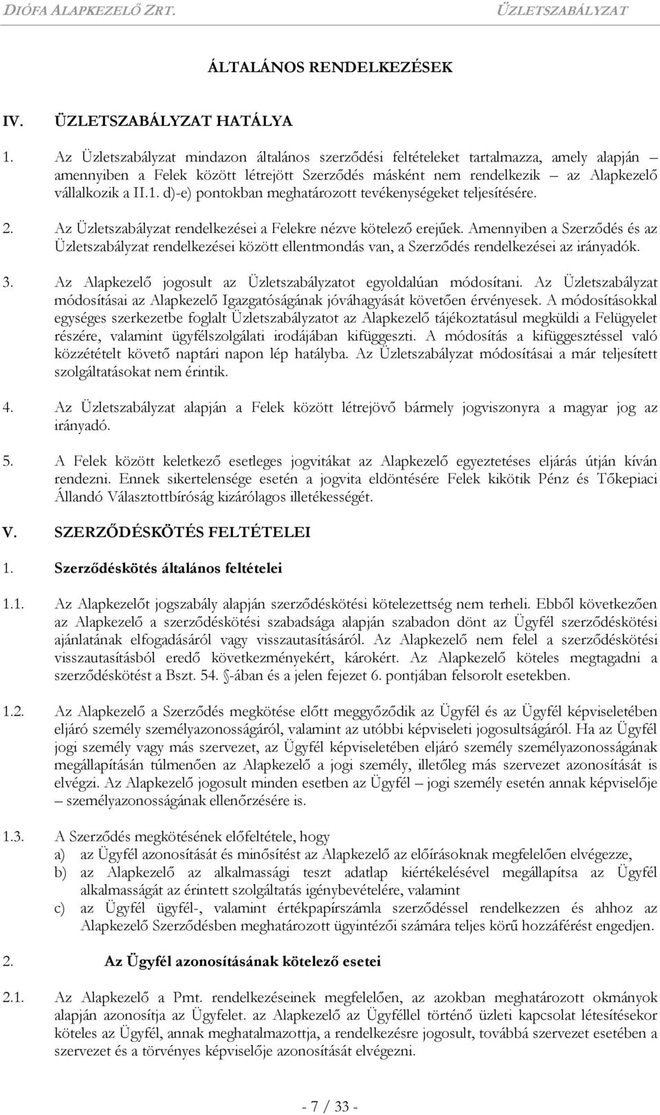 d)-e) pontokban meghatározott tevékenységeket teljesítésére. 2. Az Üzletszabályzat rendelkezései a Felekre nézve kötelező erejűek.