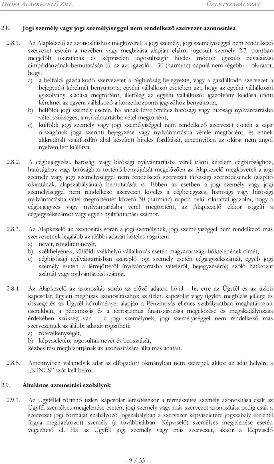 pontban megjelölt okiratának és képviseleti jogosultságát hiteles módon igazoló névaláírási címpéldányának bemutatásán túl az azt igazoló 30 (harminc) napnál nem régebbi okiratot, hogy: a) a belföldi