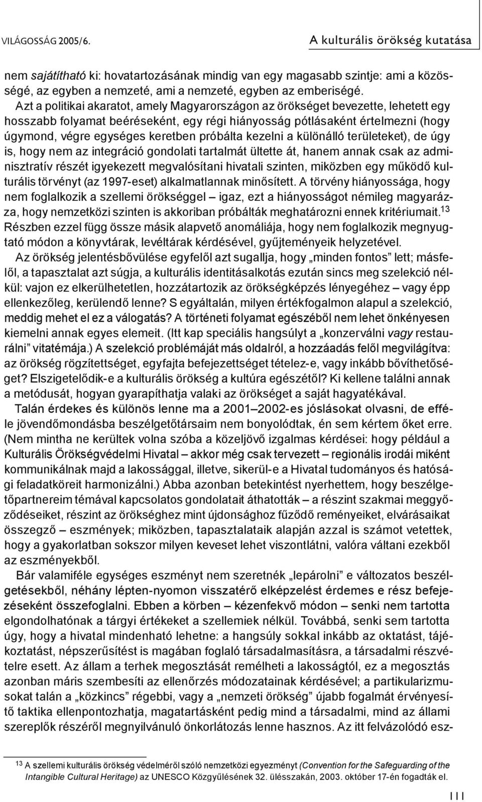 próbálta kezelni a különálló területeket), de úgy is, hogy nem az integráció gondolati tartalmát ültette át, hanem annak csak az adminisztratív részét igyekezett megvalósítani hivatali szinten,