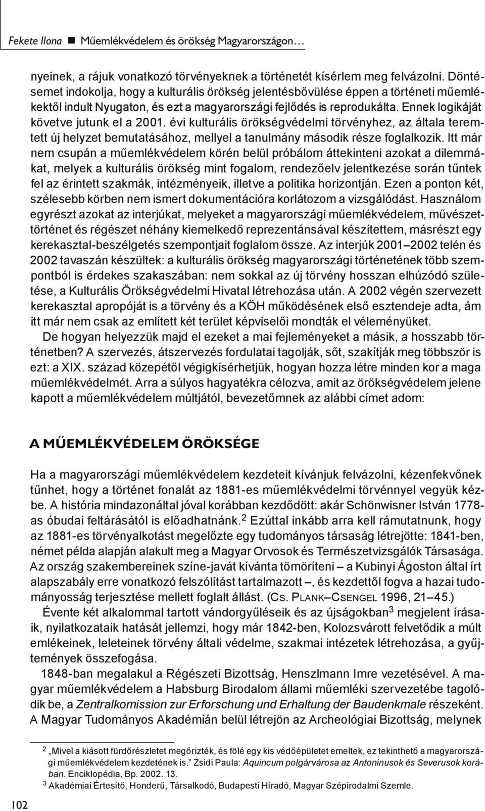 Ennek logikáját követve jutunk el a 2001. évi kulturális örökségvédelmi törvényhez, az általa teremtett új helyzet bemutatásához, mellyel a tanulmány második része foglalkozik.