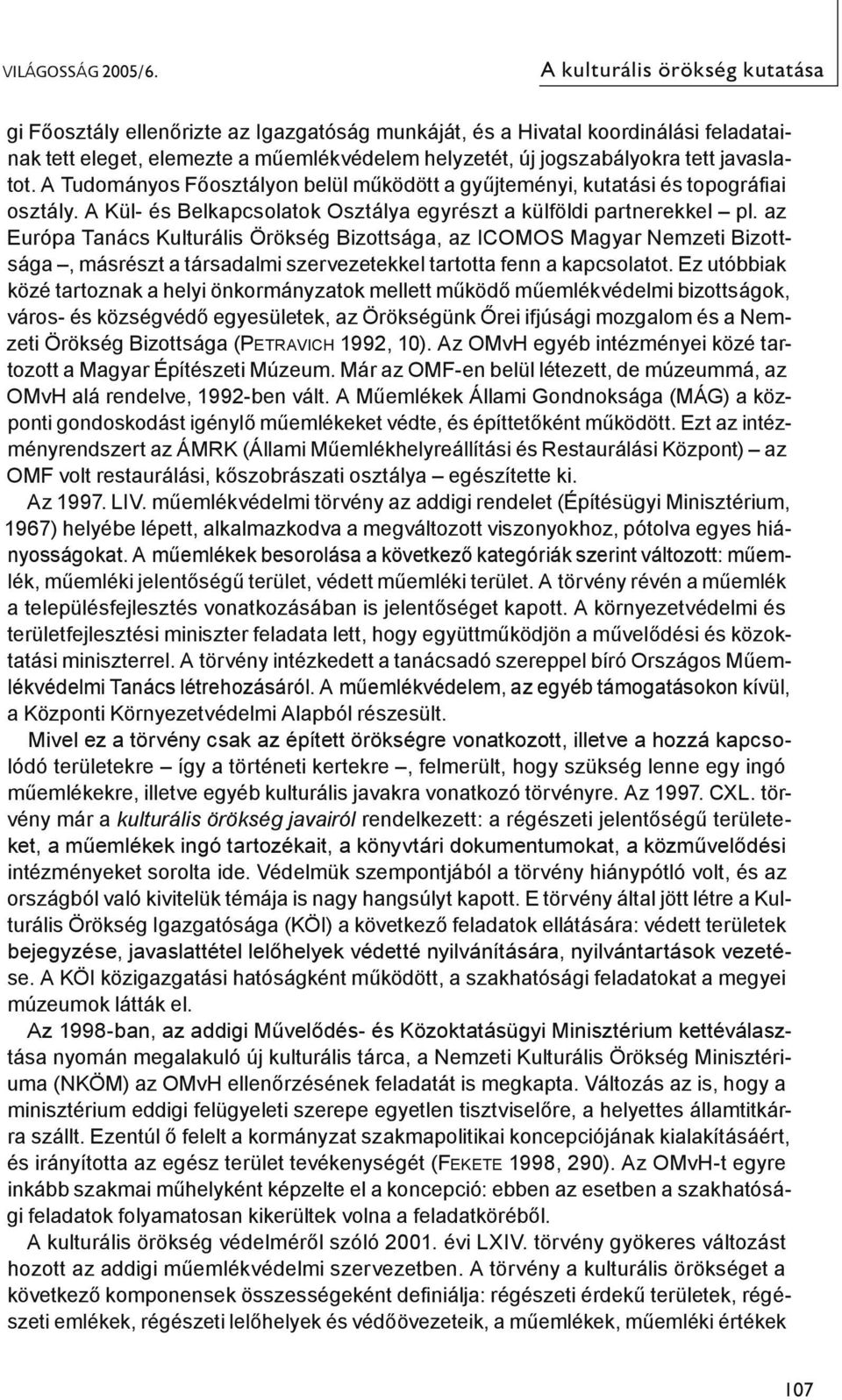 javaslatot. A Tudományos Főosztályon belül működött a gyűjteményi, kutatási és topográfiai osztály. A Kül- és Belkapcsolatok Osztálya egyrészt a külföldi partnerekkel pl.