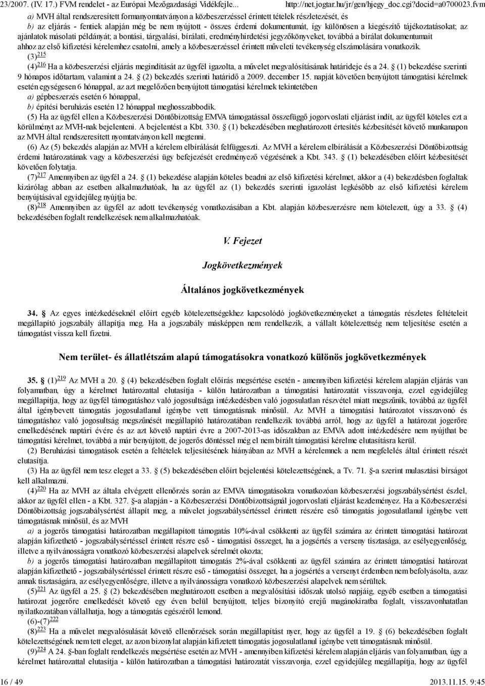 különösen a kiegészítő tájékoztatásokat; az ajánlatok másolati példányát; a bontási, tárgyalási, bírálati, eredményhirdetési jegyzőkönyveket, továbbá a bírálat dokumentumait ahhoz az első kifizetési