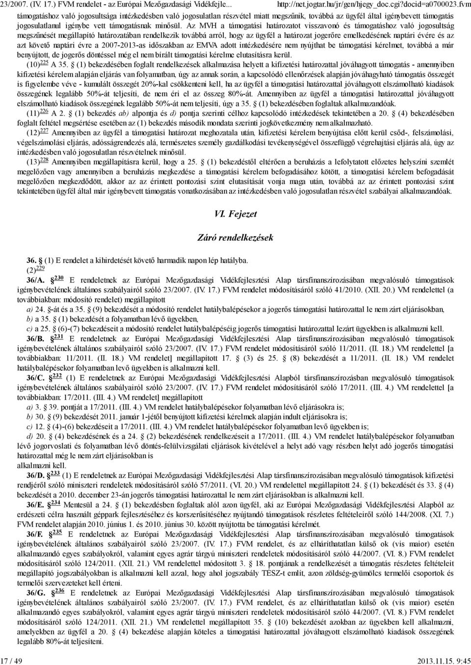 Az MVH a támogatási határozatot visszavonó és támogatáshoz való jogosultság megszűnését megállapító határozatában rendelkezik továbbá arról, hogy az ügyfél a határozat jogerőre emelkedésének naptári