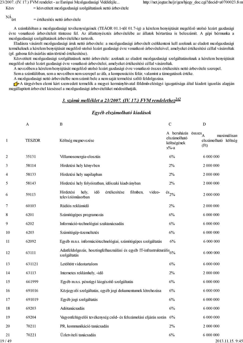 7-ig) a kérelem benyújtását megelőző utolsó lezárt gazdasági évre vonatkozó árbevételeit tüntesse fel. Az állattenyésztés árbevételébe az állatok bértartása is beleszámít.