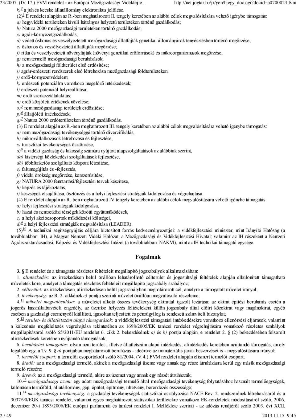 tengely keretében az alábbi célok megvalósítására vehető igénybe támogatás: a) hegyvidéki területeken kívüli hátrányos helyzetű területeken történő gazdálkodás; b) Natura 2000 mezőgazdasági