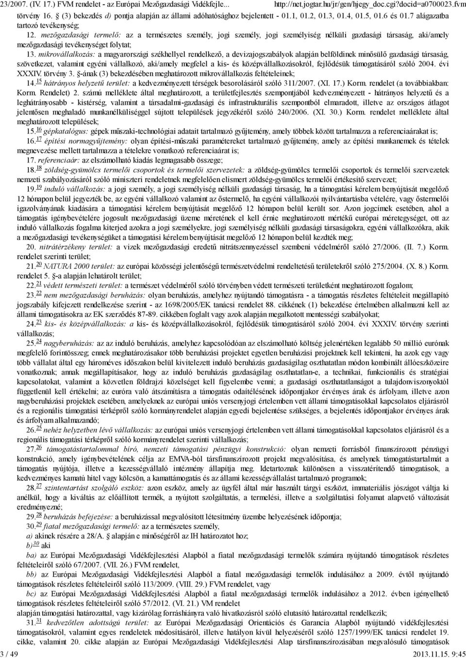 mezőgazdasági termelő: az a természetes személy, jogi személy, jogi személyiség nélküli gazdasági társaság, aki/amely mezőgazdasági tevékenységet folytat; 13.