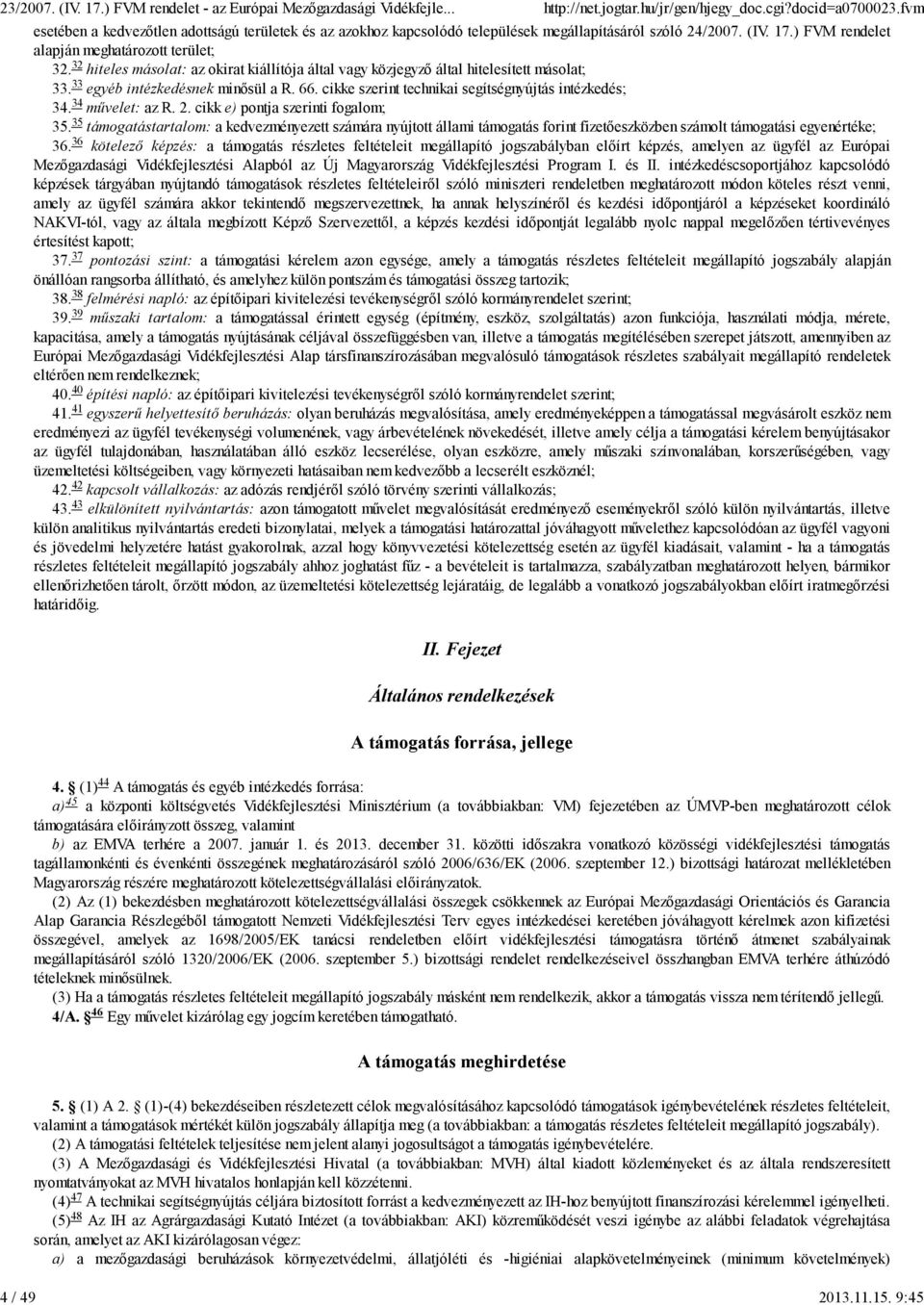 32 hiteles másolat: az okirat kiállítója által vagy közjegyző által hitelesített másolat; 33. 33 egyéb intézkedésnek minősül a R. 66. cikke szerint technikai segítségnyújtás intézkedés; 34 34.