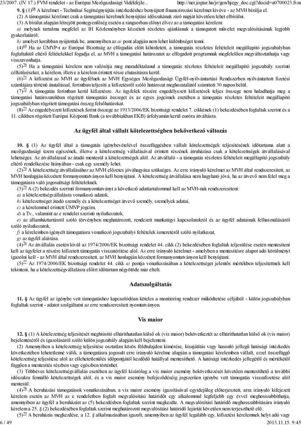 (2) A támogatási kérelmet csak a támogatási kérelmek benyújtási időszakának záró napját követően lehet elbírálni.