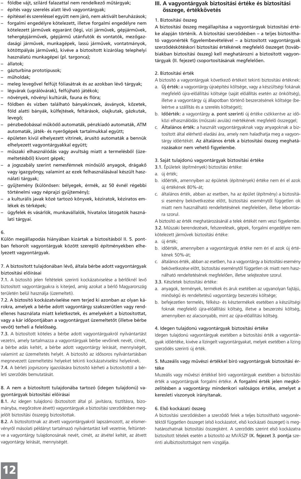 járművek, vontatmányok, kötöttpályás járművek), kivéve a biztosított kizárólag telephelyi használatú munkagépei (pl.