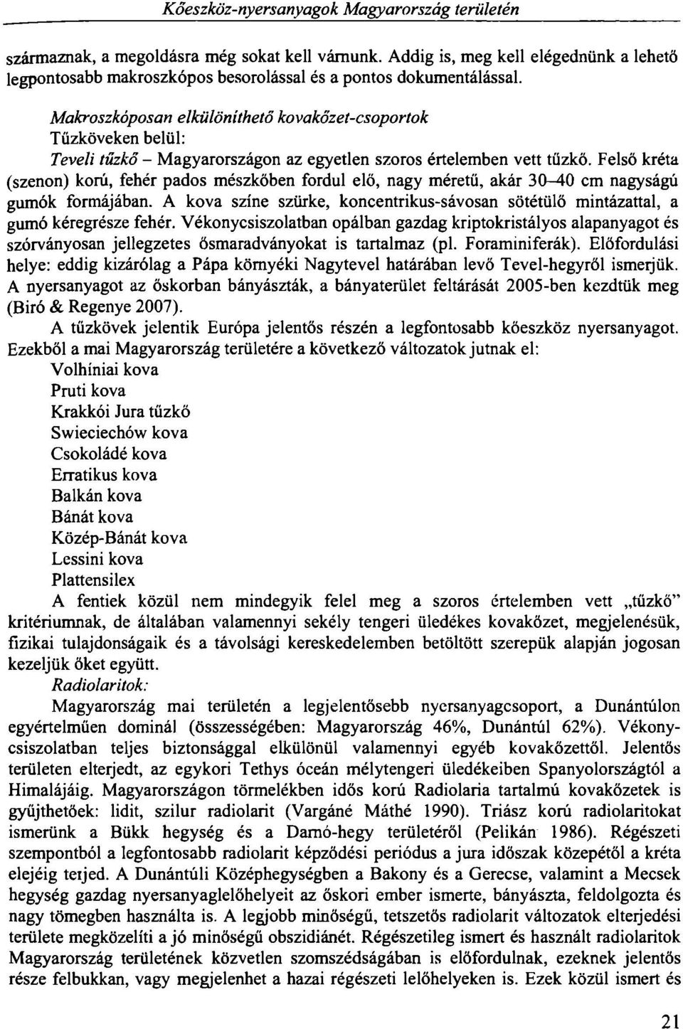 Felső kréta (szenon) korú, fehér pados mészkőben fordul elő, nagy méretű, akár 30-40 cm nagyságú gumók formájában.