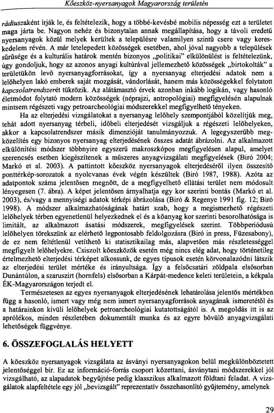 A már letelepedett közösségek esetében, ahol jóval nagyobb a települések sűrűsége és a kulturális határok mentén bizonyos politikai" elkülönülést is feltételezünk, úgy gondoljuk, hogy az azonos