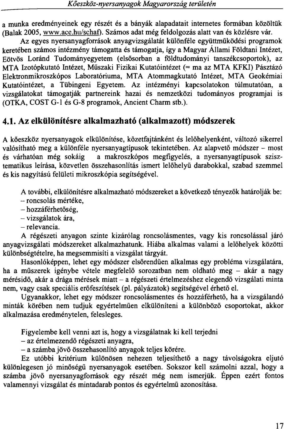 Az egyes nyersanyagforrások anyagvizsgálatát különféle együttműködési programok keretében számos intézmény támogatta és támogatja, így a Magyar Állami Földtani Intézet, Eötvös Loránd Tudományegyetem