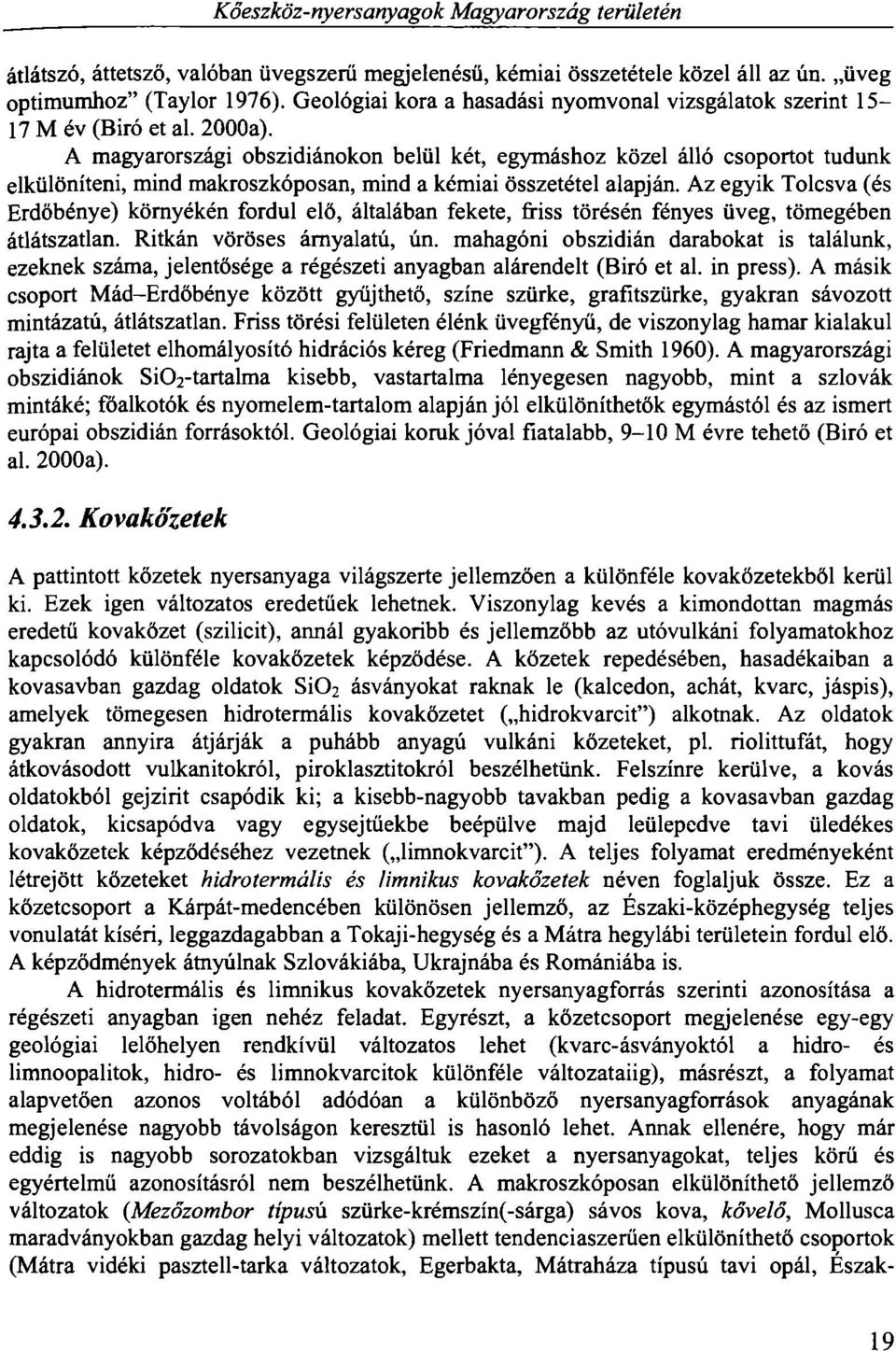 A magyarországi obszidiánokon belül két, egymáshoz közel álló csoportot tudunk elkülöníteni, mind makroszkóposán, mind a kémiai összetétel alapján.