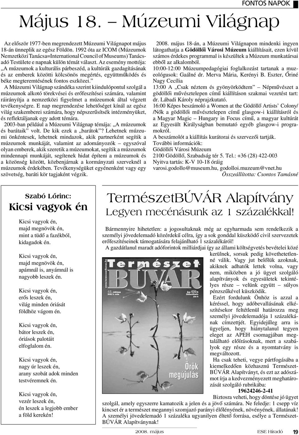 Az esemény mottója: A múzeumok a kulturális párbeszéd, a kultúrák gazdagításának és az emberek közötti kölcsönös megértés, együttmûködés és béke megteremtésének fontos eszközei.