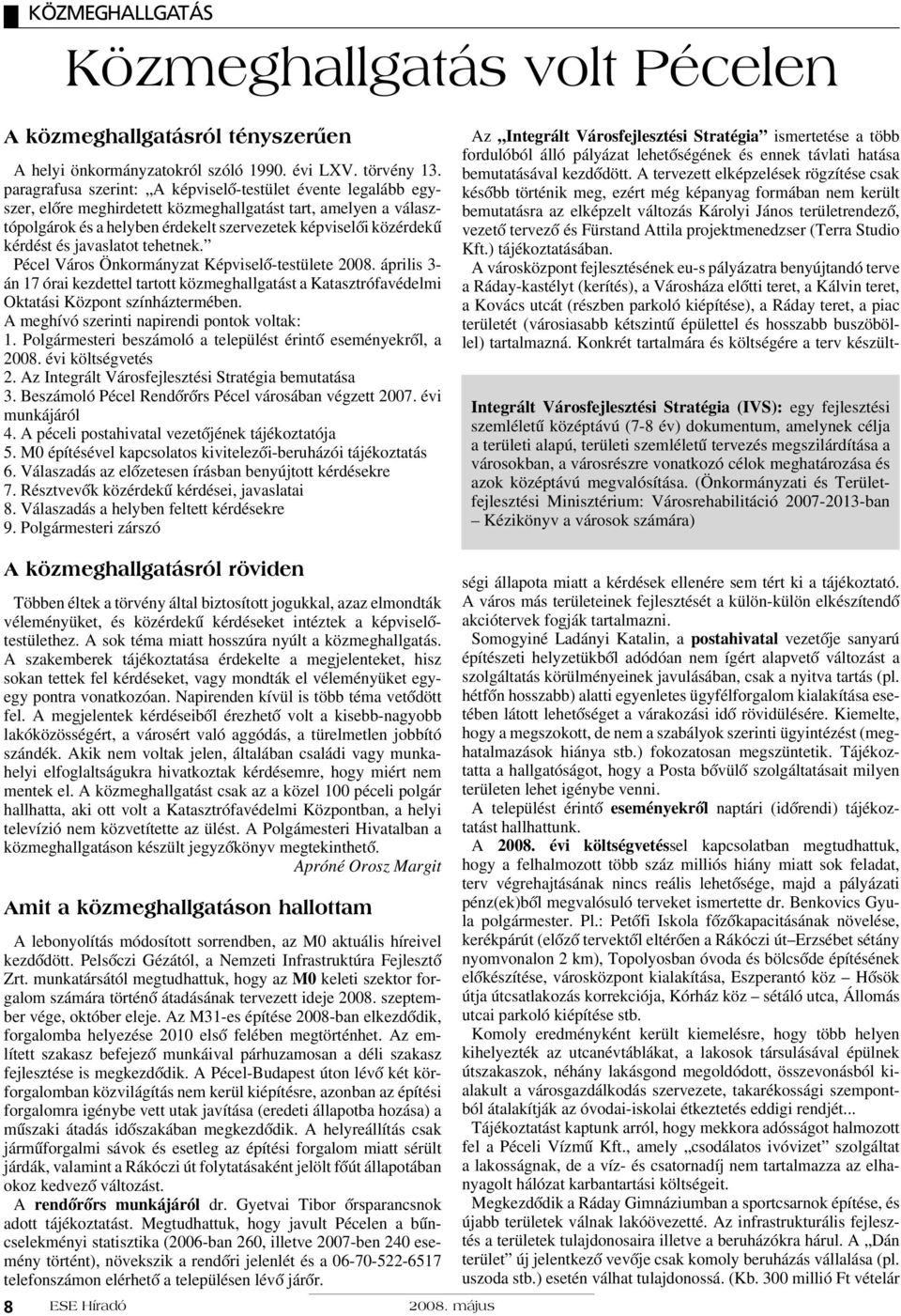 és javaslatot tehetnek. Pécel Város Önkormányzat Képviselõ-testülete 2008. április 3- án 17 órai kezdettel tartott közmeghallgatást a Katasztrófavédelmi Oktatási Központ színháztermében.