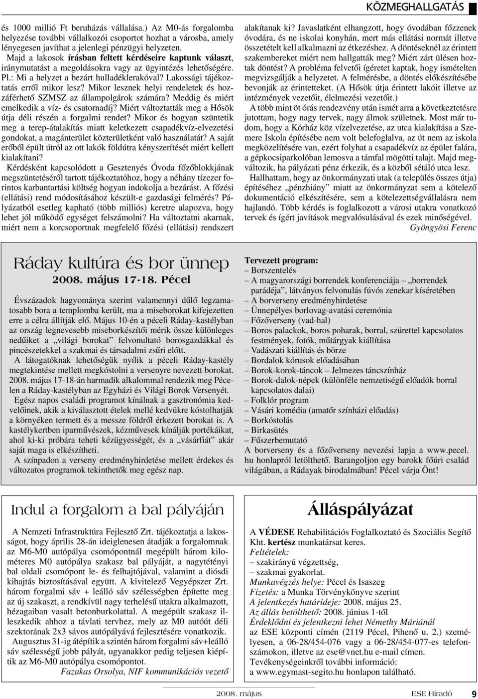 Lakossági tájékoztatás errõl mikor lesz? Mikor lesznek helyi rendeletek és hozzáférhetõ SZMSZ az állampolgárok számára? Meddig és miért emelkedik a víz- és csatornadíj?