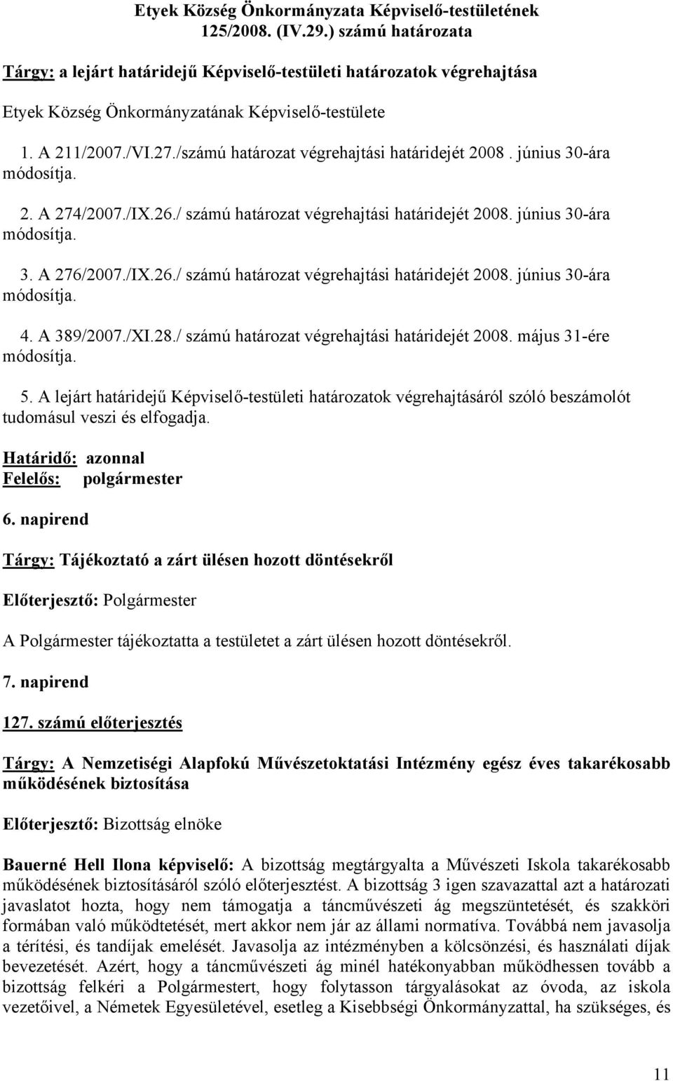 A 389/2007./XI.28./ számú határozat végrehajtási határidejét 2008. május 31-ére módosítja. 5.