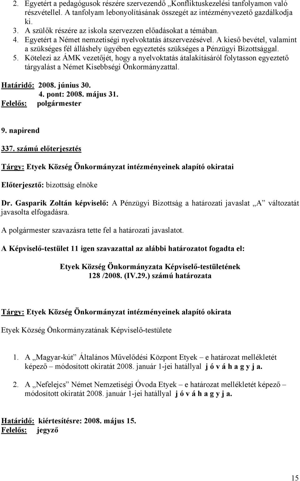 A kieső bevétel, valamint a szükséges fél álláshely ügyében egyeztetés szükséges a Pénzügyi Bizottsággal. 5.