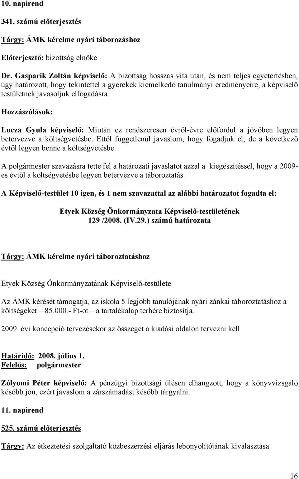 javasoljuk elfogadásra. Hozzászólások: Lucza Gyula képviselő: Miután ez rendszeresen évről-évre előfordul a jövőben legyen betervezve a költségvetésbe.