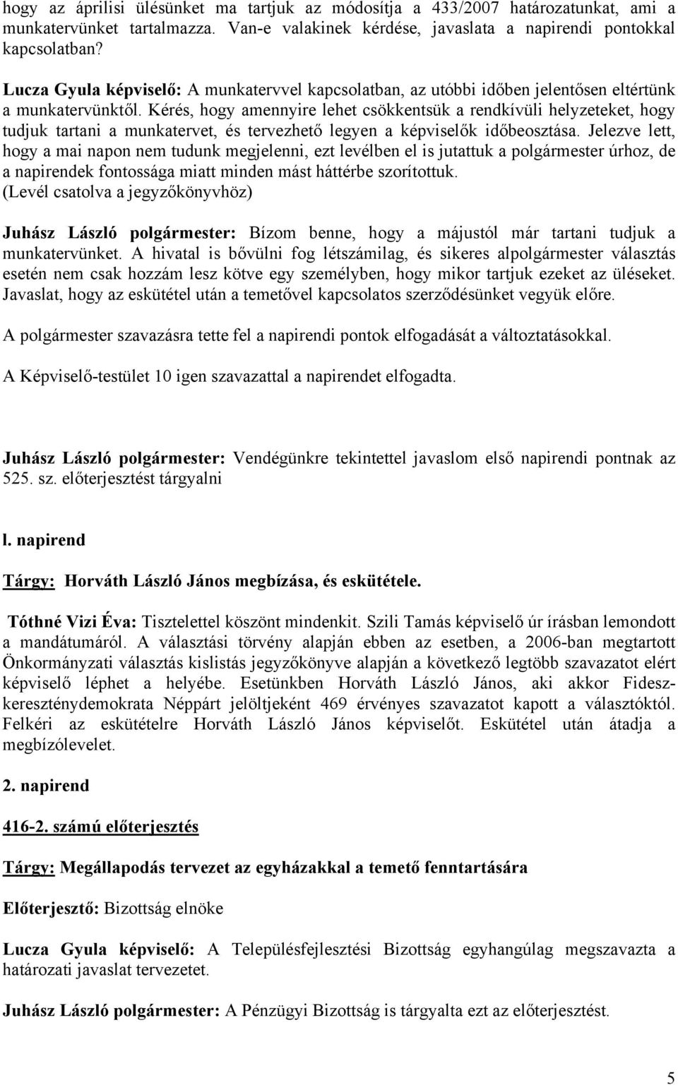 Kérés, hogy amennyire lehet csökkentsük a rendkívüli helyzeteket, hogy tudjuk tartani a munkatervet, és tervezhető legyen a képviselők időbeosztása.