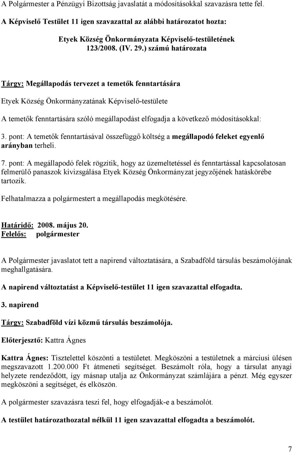 módosításokkal: 3. pont: A temetők fenntartásával összefüggő költség a megállapodó feleket egyenlő arányban terheli. 7.