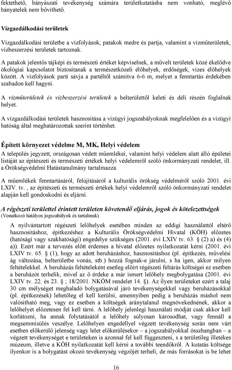 A patakok jelentős tájképi és természeti értéket képviselnek, a művelt területek közé ékelődve ökológiai kapcsolatot biztosítanak a természetközeli élőhelyek, erdőségek, vizes élőhelyek között.